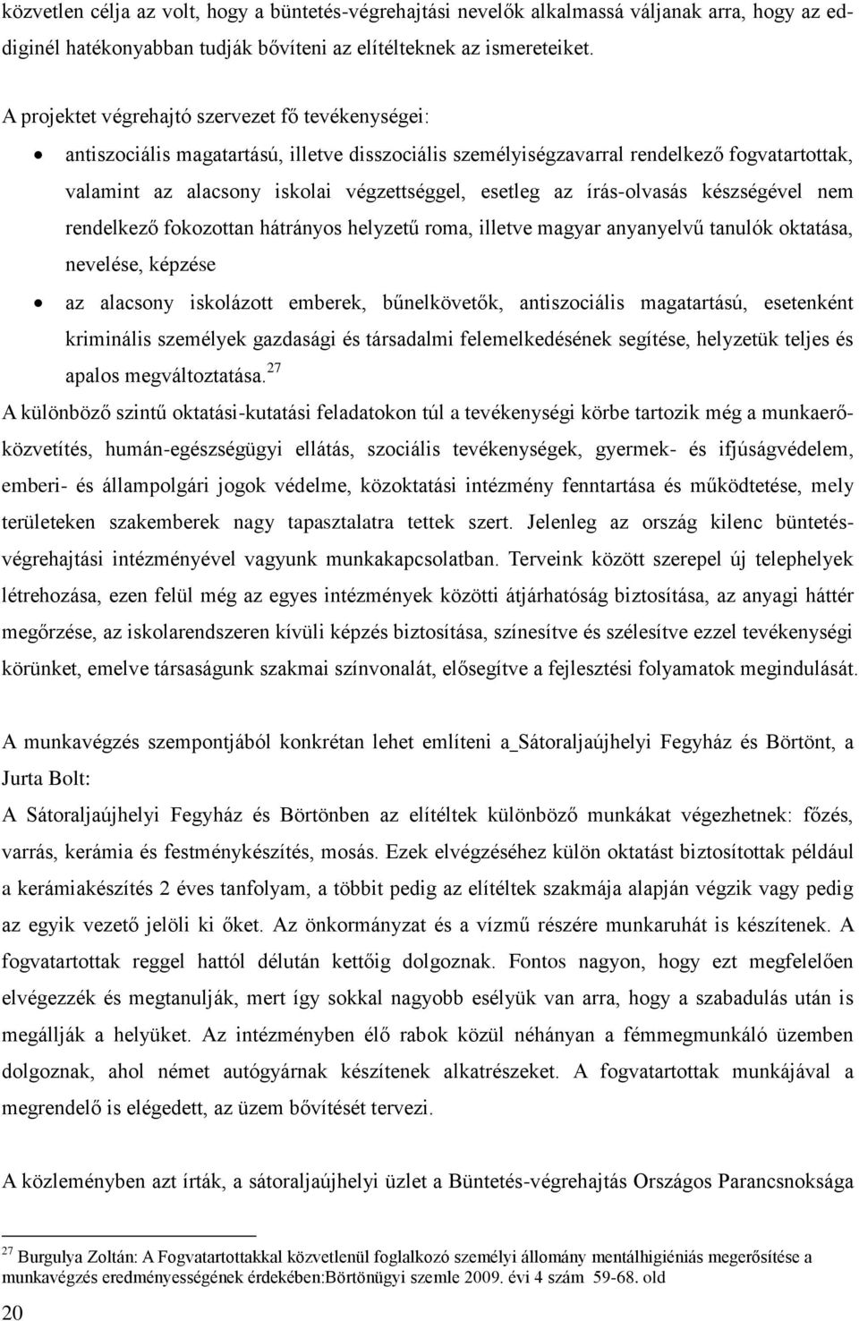 az írás-olvasás készségével nem rendelkező fokozottan hátrányos helyzetű roma, illetve magyar anyanyelvű tanulók oktatása, nevelése, képzése az alacsony iskolázott emberek, bűnelkövetők,