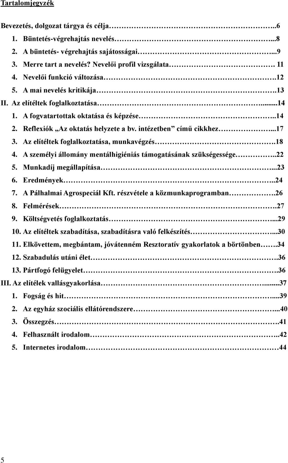 intézetben című cikkhez...17 3. Az elítéltek foglalkoztatása, munkavégzés.18 4. A személyi állomány mentálhigiéniás támogatásának szükségessége..22 5. Munkadíj megállapítása...23 6. Eredmények..24 7.