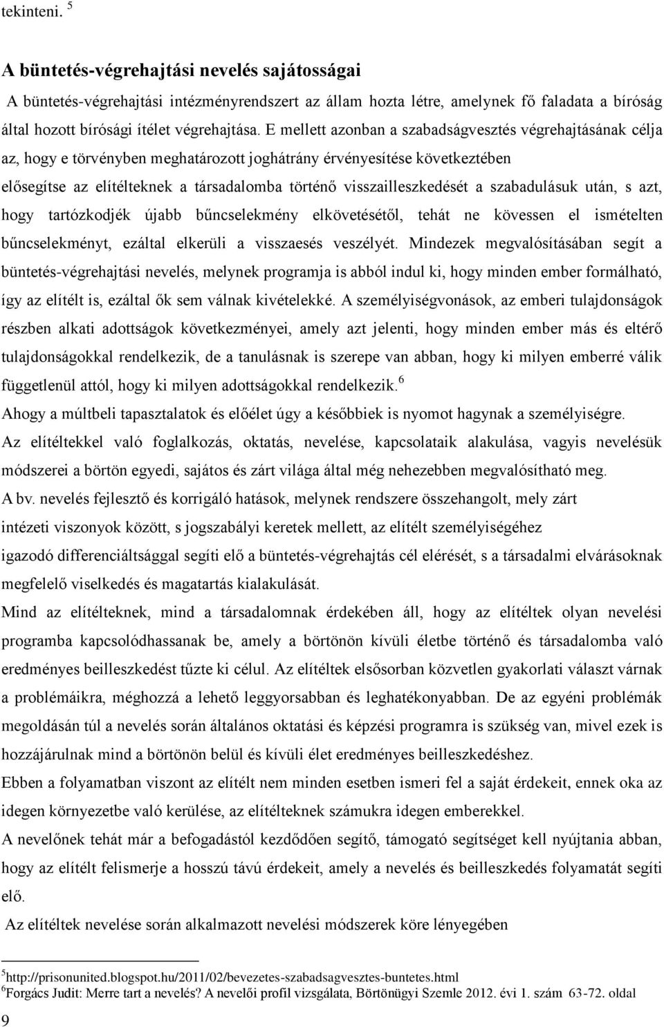 visszailleszkedését a szabadulásuk után, s azt, hogy tartózkodjék újabb bűncselekmény elkövetésétől, tehát ne kövessen el ismételten bűncselekményt, ezáltal elkerüli a visszaesés veszélyét.