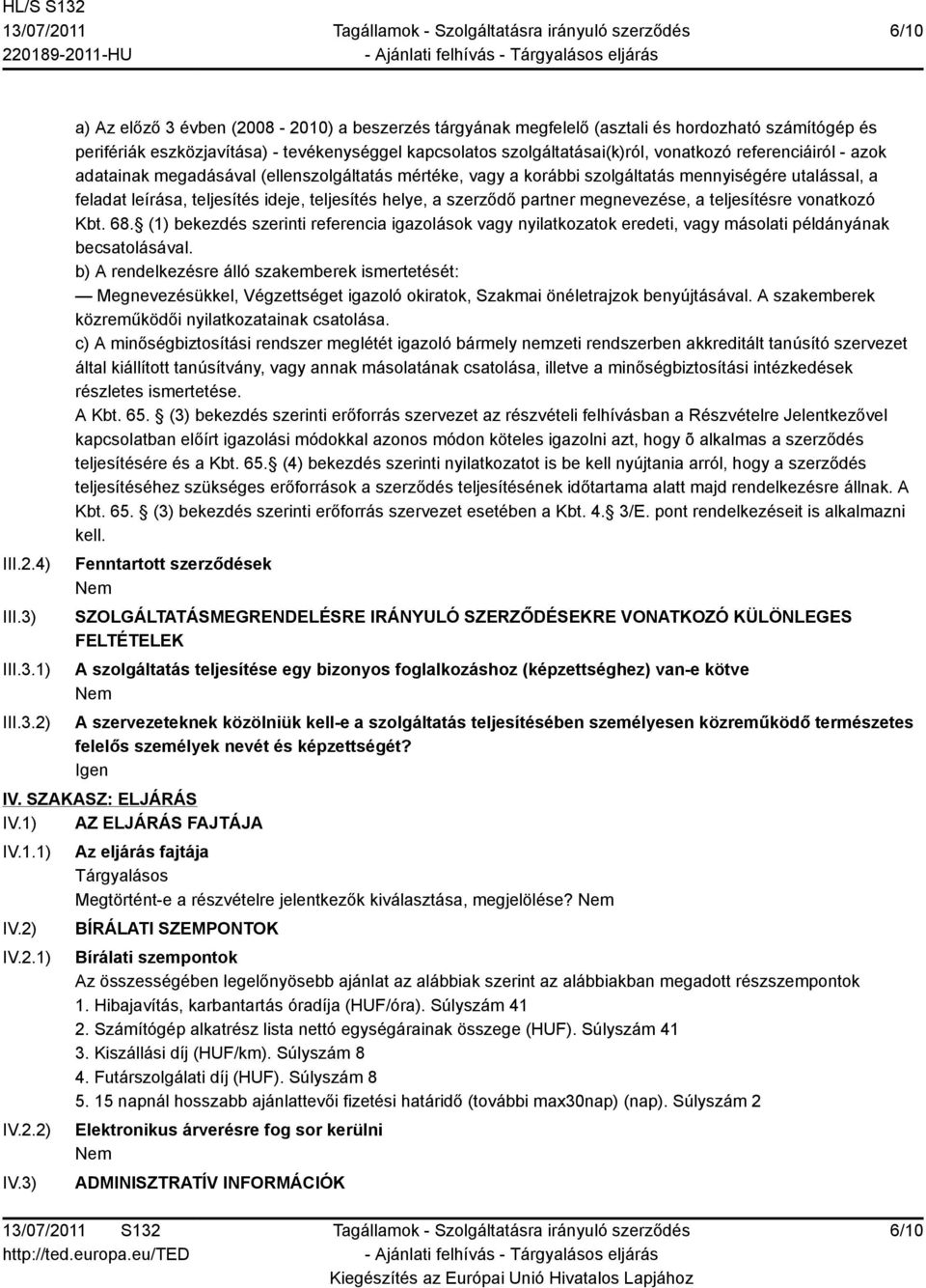 1) 2) a) Az előző 3 évben (2008-2010) a beszerzés tárgyának megfelelő (asztali és hordozható számítógép és perifériák eszközjavítása) - tevékenységgel kapcsolatos szolgáltatásai(k)ról, vonatkozó