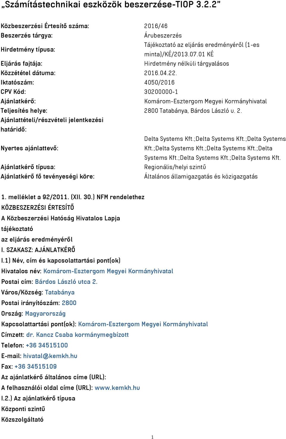 Iktatószám: 4050/2016 CPV Kód: 30200000-1 Ajánlatkérő: Komárom-Esztergom Megyei Kormányhivatal Teljesítés helye: 2800 Tatabánya, Bárdos László u. 2. Ajánlattételi/részvételi jelentkezési határidő: Delta Systems Kft.