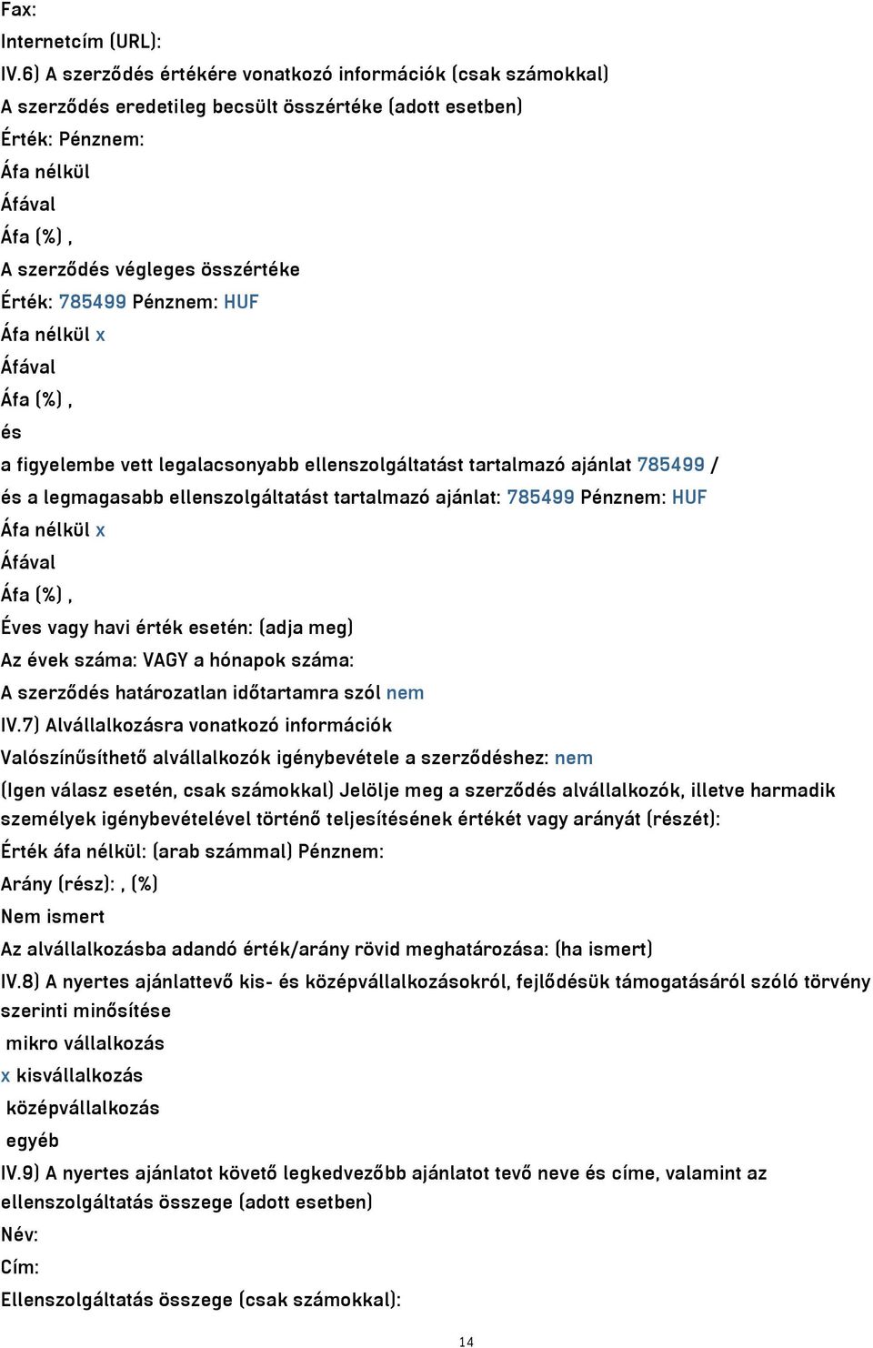 vett legalacsonyabb ellenszolgáltatást tartalmazó ajánlat 785499 / és a legmagasabb ellenszolgáltatást tartalmazó ajánlat: 785499 Pénznem: HUF Éves vagy havi érték esetén: (adja meg) Az évek száma: