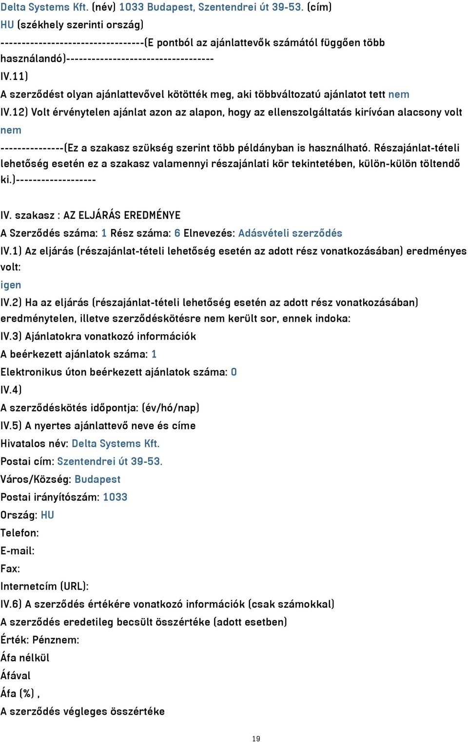 11) A szerződést olyan ajánlattevővel kötötték meg, aki többváltozatú ajánlatot tett nem IV.