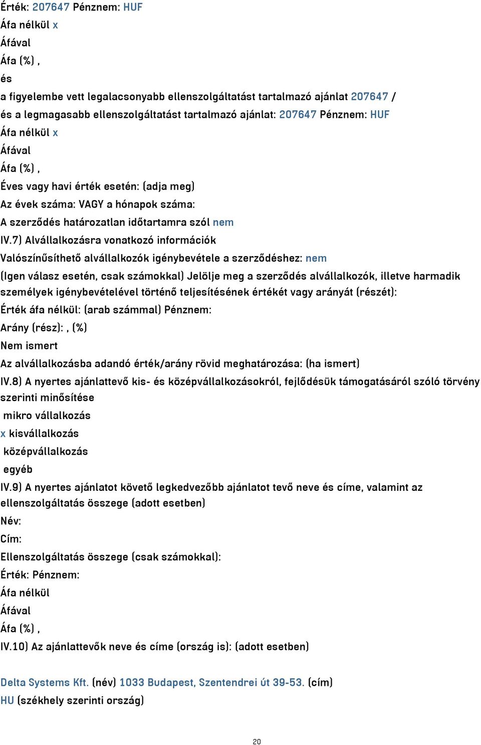 7) Alvállalkozásra vonatkozó információk Valószínűsíthető alvállalkozók igénybevétele a szerződéshez: nem (Igen válasz esetén, csak számokkal) Jelölje meg a szerződés alvállalkozók, illetve harmadik