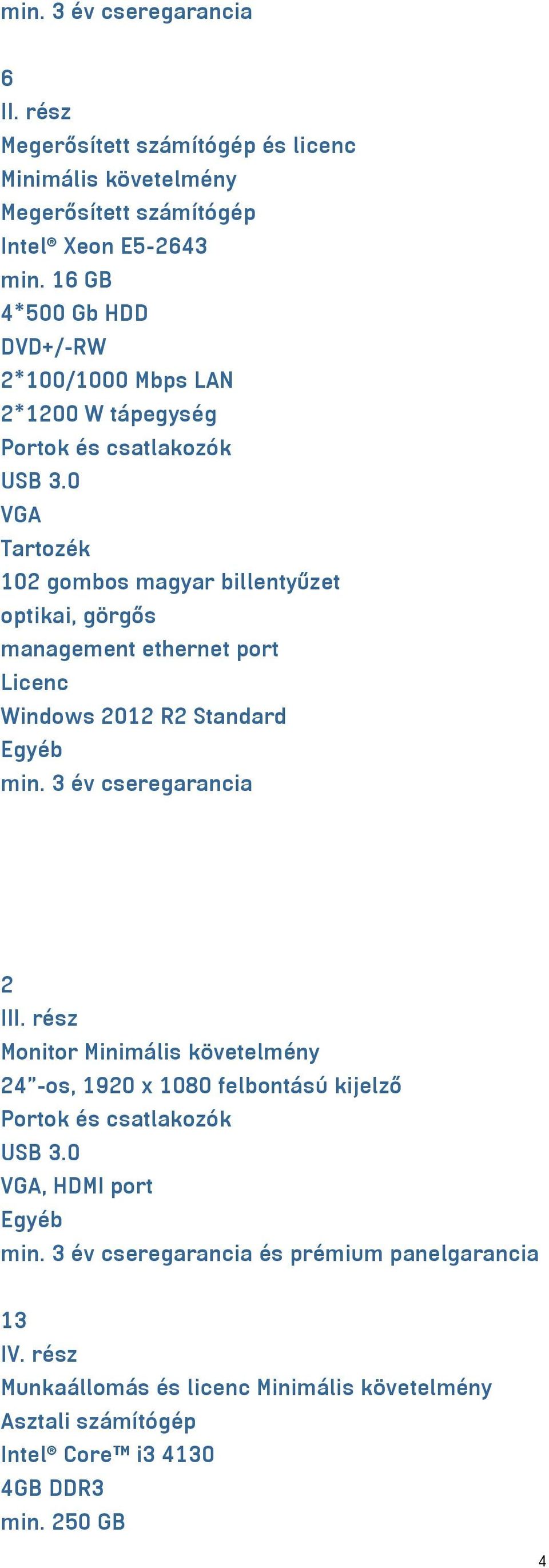 0 VGA Tartozék 102 gombos magyar billentyűzet optikai, görgős management ethernet port Licenc Windows 2012 R2 Standard Egyéb min. 3 év cseregarancia 2 III.