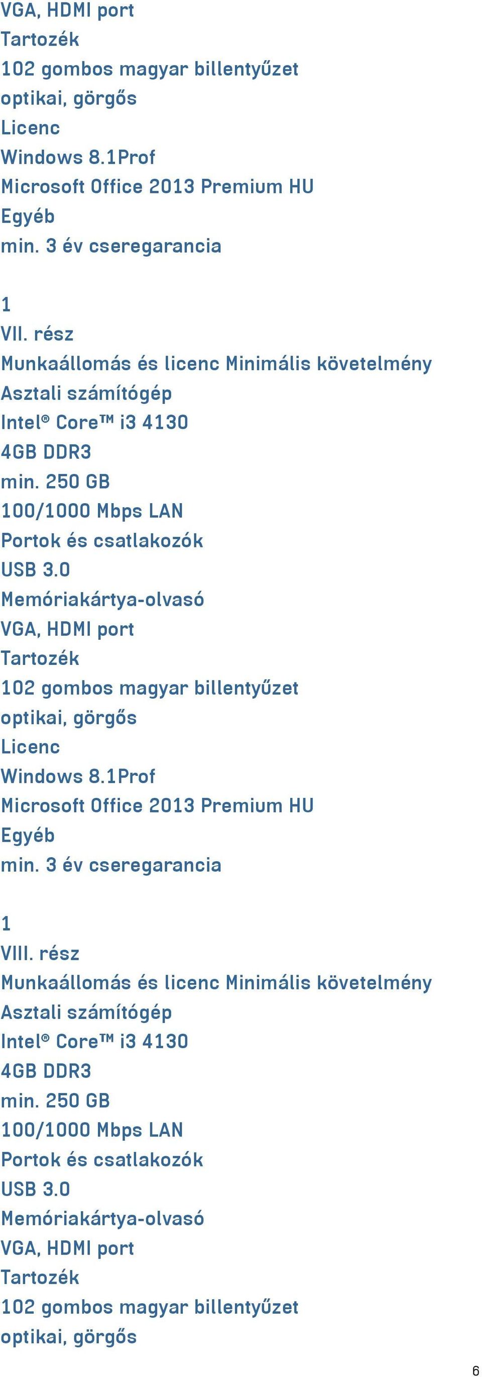 0 Memóriakártya-olvasó VGA, HDMI port Tartozék 102 gombos magyar billentyűzet optikai, görgős Licenc Windows 8.1Prof Microsoft Office 2013 Premium HU Egyéb min. 3 év cseregarancia 1 VIII.