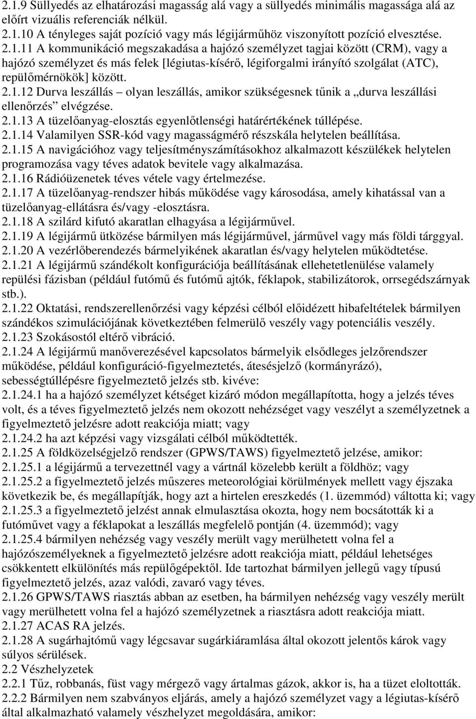 2.1.13 A tüzelőanyag-elosztás egyenlőtlenségi határértékének túllépése. 2.1.14 Valamilyen SSR-kód vagy magasságmérő részskála helytelen beállítása. 2.1.15 A navigációhoz vagy teljesítményszámításokhoz alkalmazott készülékek helytelen programozása vagy téves adatok bevitele vagy alkalmazása.