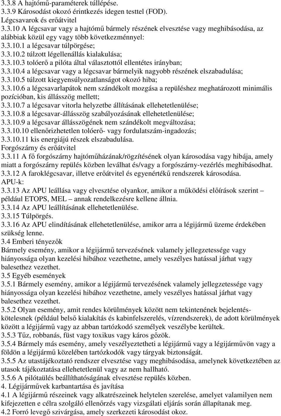 3.10.5 túlzott kiegyensúlyozatlanságot okozó hiba; 3.3.10.6 a légcsavarlapátok nem szándékolt mozgása a repüléshez meghatározott minimális pozícióban, kis állásszög mellett; 3.3.10.7 a légcsavar vitorla helyzetbe állításának ellehetetlenülése; 3.