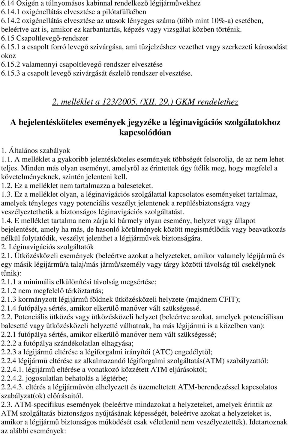 2. melléklet a 123/2005. (XII. 29.) GKM rendelethez A bejelentésköteles események jegyzéke a léginavigációs szolgálatokhoz kapcsolódóan 1. Általános szabályok 1.1. A melléklet a gyakoribb jelentésköteles események többségét felsorolja, de az nem lehet teljes.