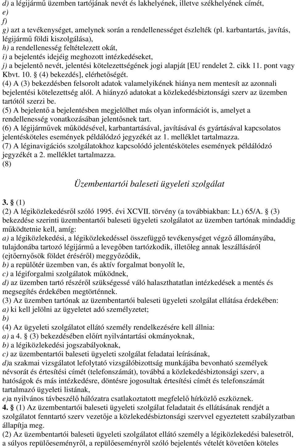 alapját [EU rendelet 2. cikk 11. pont vagy Kbvt. 10. (4) bekezdés], elérhetőségét. (4) A (3) bekezdésben felsorolt adatok valamelyikének hiánya nem mentesít az azonnali bejelentési kötelezettség alól.