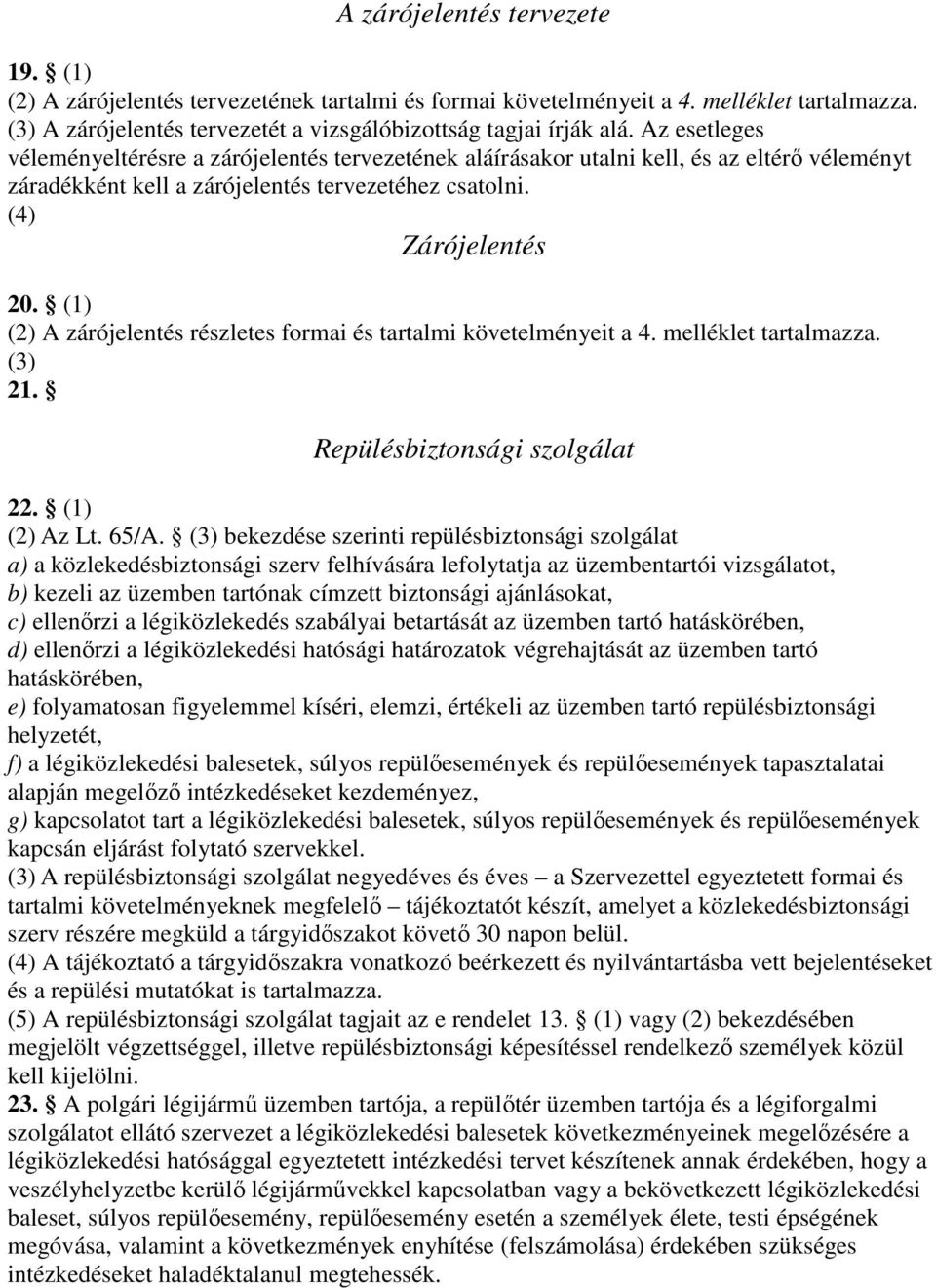 (1) (2) A zárójelentés részletes formai és tartalmi követelményeit a 4. melléklet tartalmazza. (3) 21. Repülésbiztonsági szolgálat 22. (1) (2) Az Lt. 65/A.