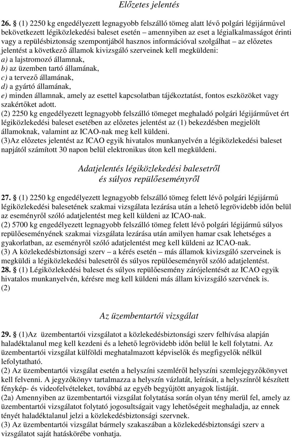 szempontjából hasznos információval szolgálhat az előzetes jelentést a következő államok kivizsgáló szerveinek kell megküldeni: a) a lajstromozó államnak, b) az üzemben tartó államának, c) a tervező