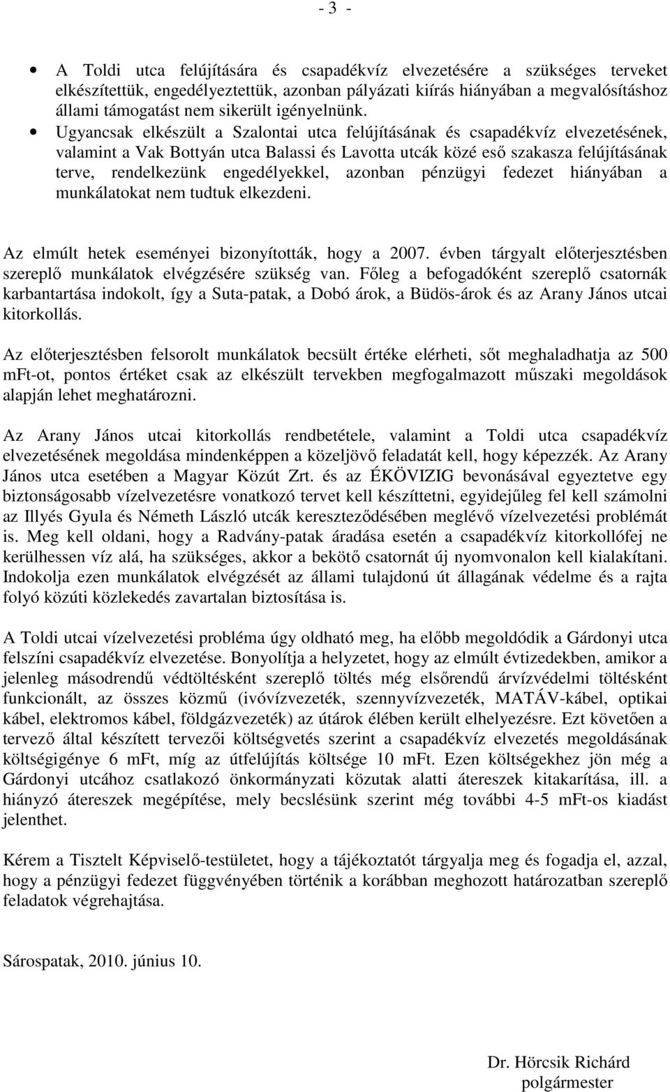 Ugyancsak elkészült a Szalontai utca felújításának és csapadékvíz elvezetésének, valamint a Vak Bottyán utca Balassi és Lavotta utcák közé esı szakasza felújításának terve, rendelkezünk