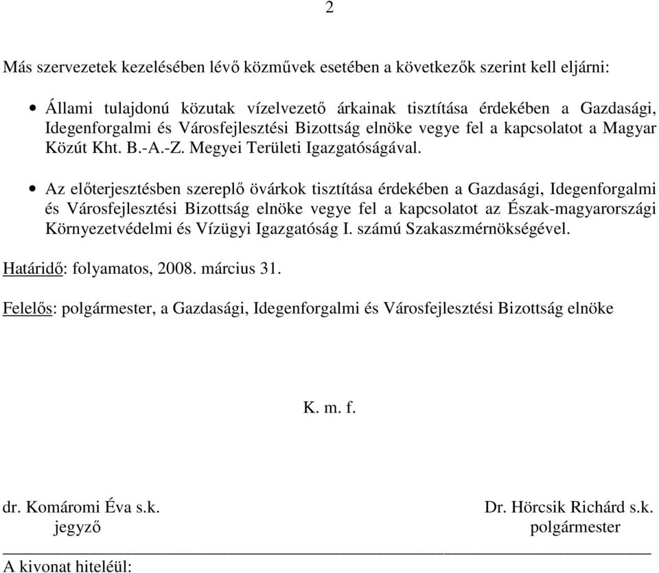 Az elıterjesztésben szereplı övárkok tisztítása érdekében a Gazdasági, Idegenforgalmi és Városfejlesztési Bizottság elnöke vegye fel a kapcsolatot az Észak-magyarországi Környezetvédelmi és