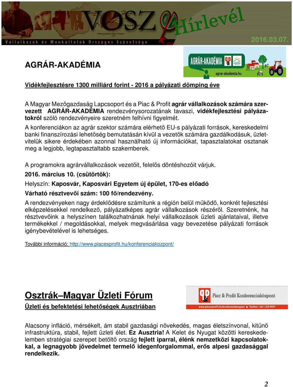 A konferenciákon az agrár szektor számára elérhető EU-s pályázati források, kereskedelmi banki finanszírozási lehetőség bemutatásán kívül a vezetők számára gazdálkodásuk, üzletvitelük sikere