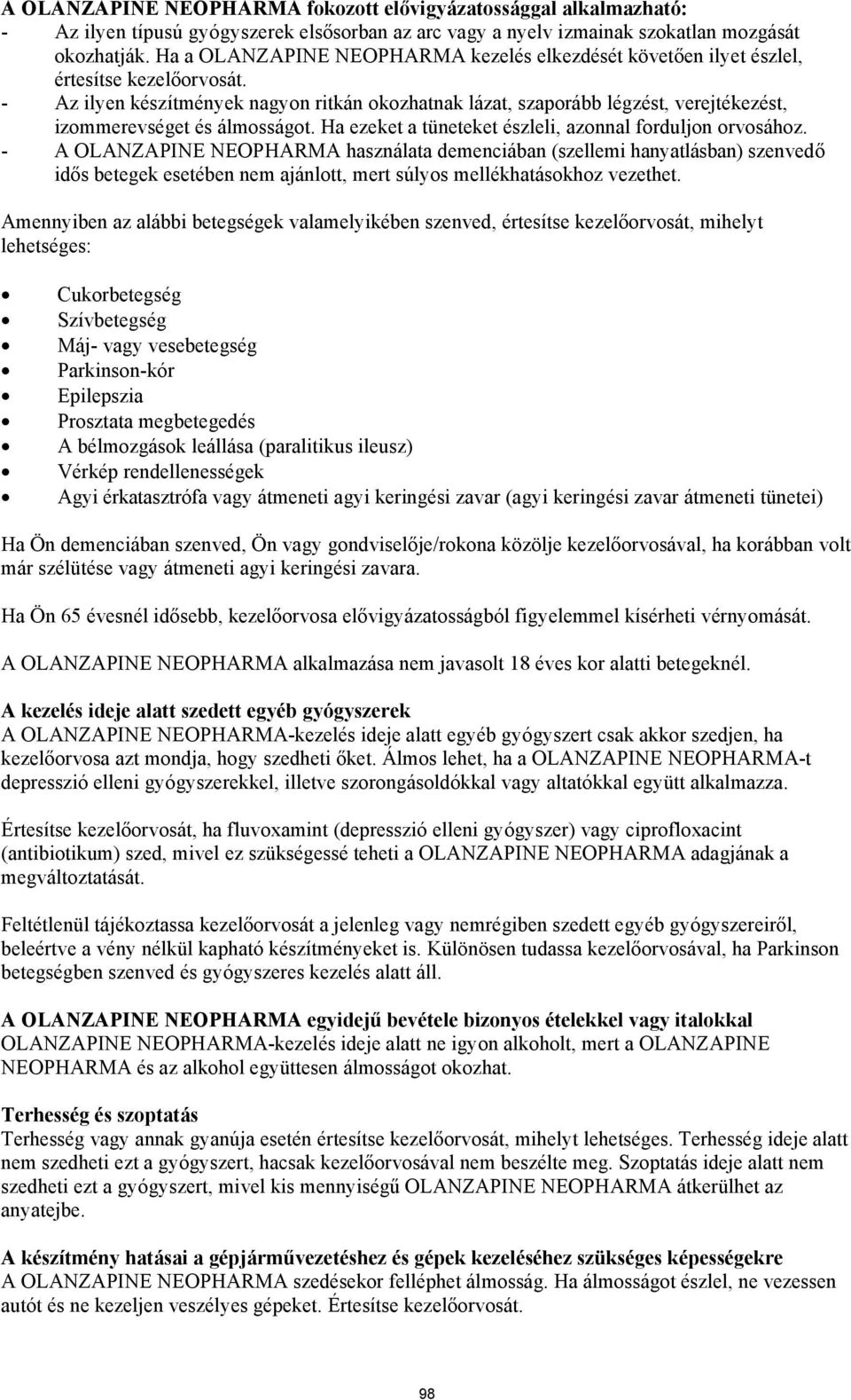 - Az ilyen készítmények nagyon ritkán okozhatnak lázat, szaporább légzést, verejtékezést, izommerevséget és álmosságot. Ha ezeket a tüneteket észleli, azonnal forduljon orvosához.