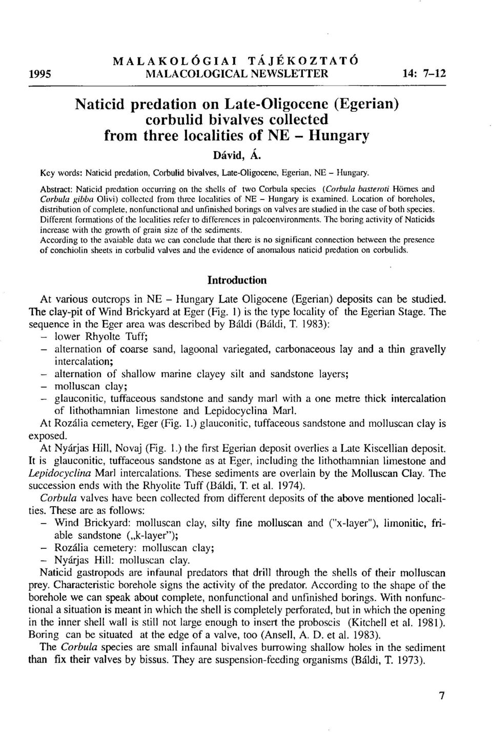 Abstract: Naticid prédation occurring on the shells of two Corbula species (Corbula basteroti Homes and Corbula gibba Olivi) collected from three localities of NE - Hungary is examined.