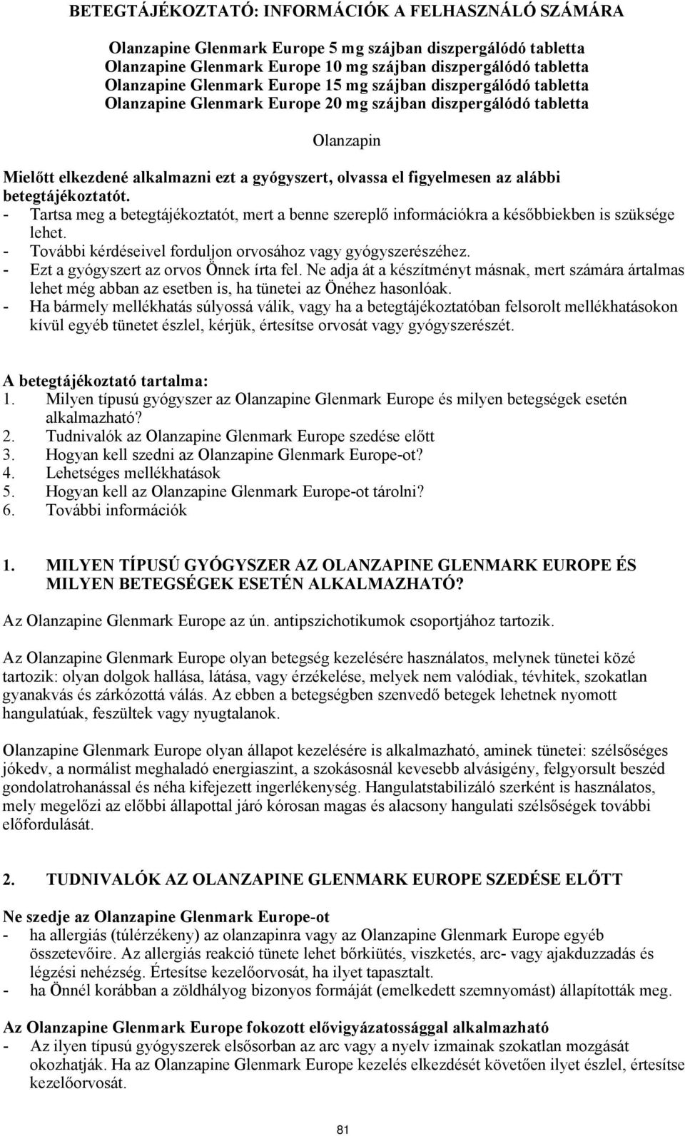 betegtájékoztatót. - Tartsa meg a betegtájékoztatót, mert a benne szereplő információkra a későbbiekben is szüksége lehet. - További kérdéseivel forduljon orvosához vagy gyógyszerészéhez.