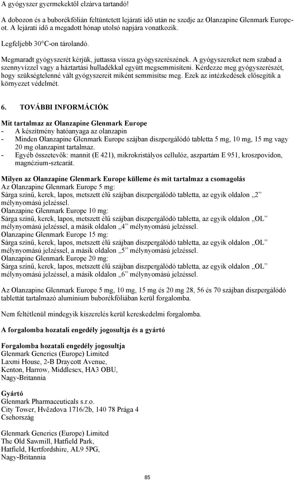 A gyógyszereket nem szabad a szennyvízzel vagy a háztartási hulladékkal együtt megsemmisíteni. Kérdezze meg gyógyszerészét, hogy szükségtelenné vált gyógyszereit miként semmisítse meg.