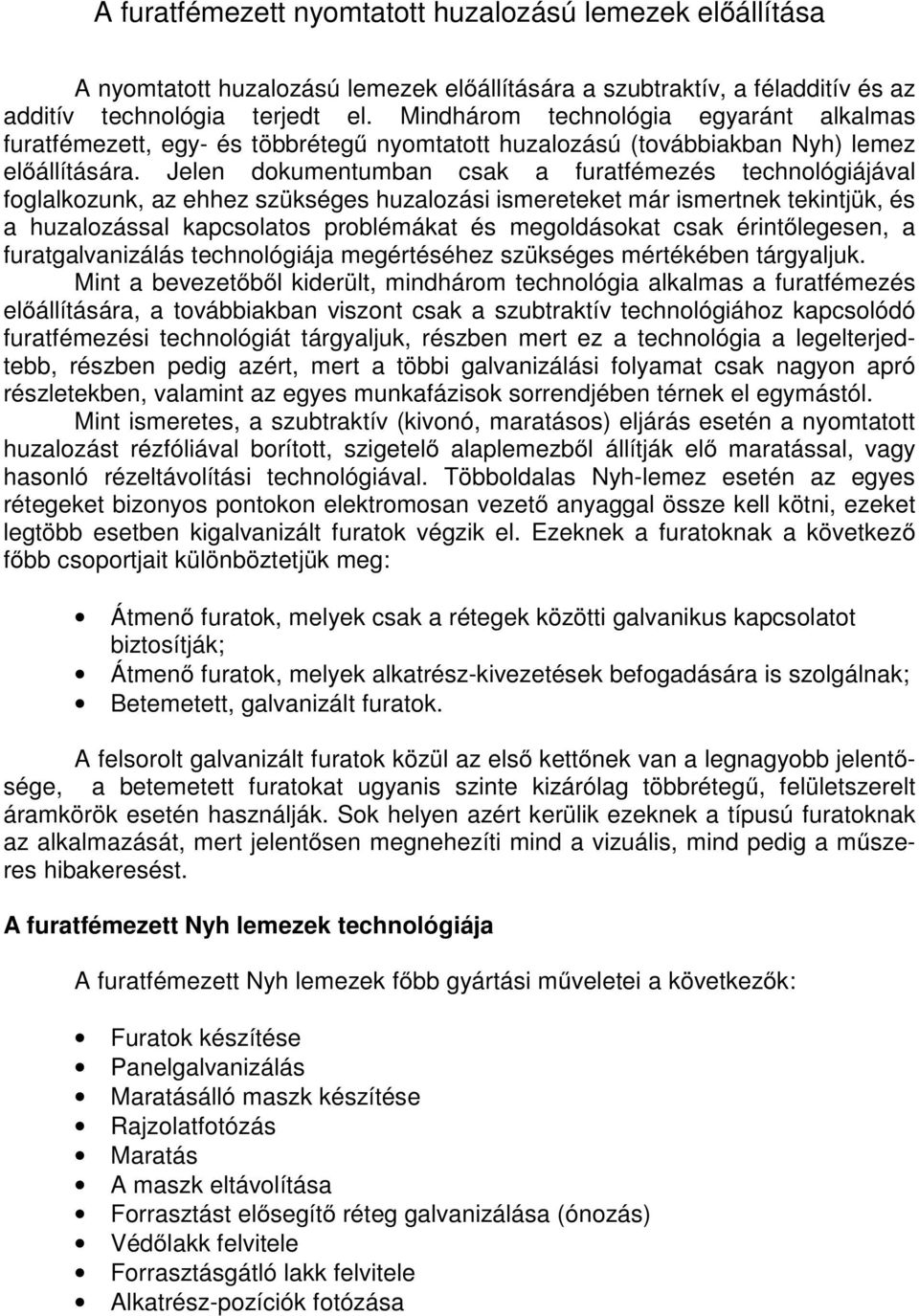 Jelen dokumentumban csak a furatfémezés technológiájával foglalkozunk, az ehhez szükséges huzalozási ismereteket már ismertnek tekintjük, és a huzalozással kapcsolatos problémákat és megoldásokat
