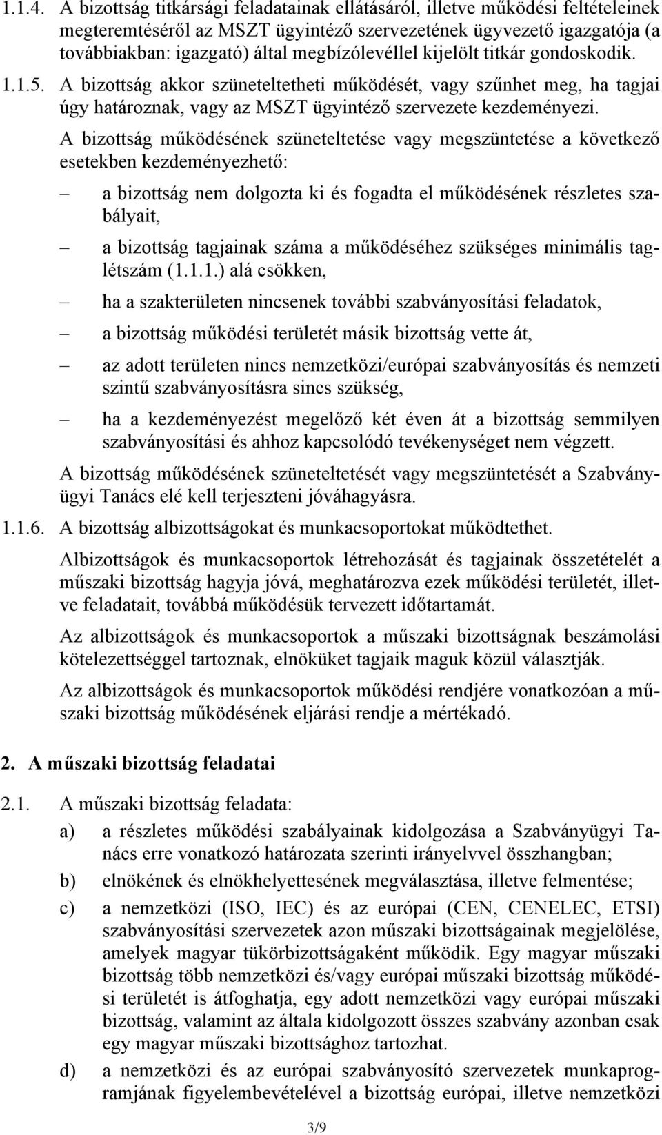 kijelölt titkár gondoskodik. 1.1.5. A bizottság akkor szüneteltetheti működését, vagy szűnhet meg, ha tagjai úgy határoznak, vagy az MSZT ügyintéző szervezete kezdeményezi.