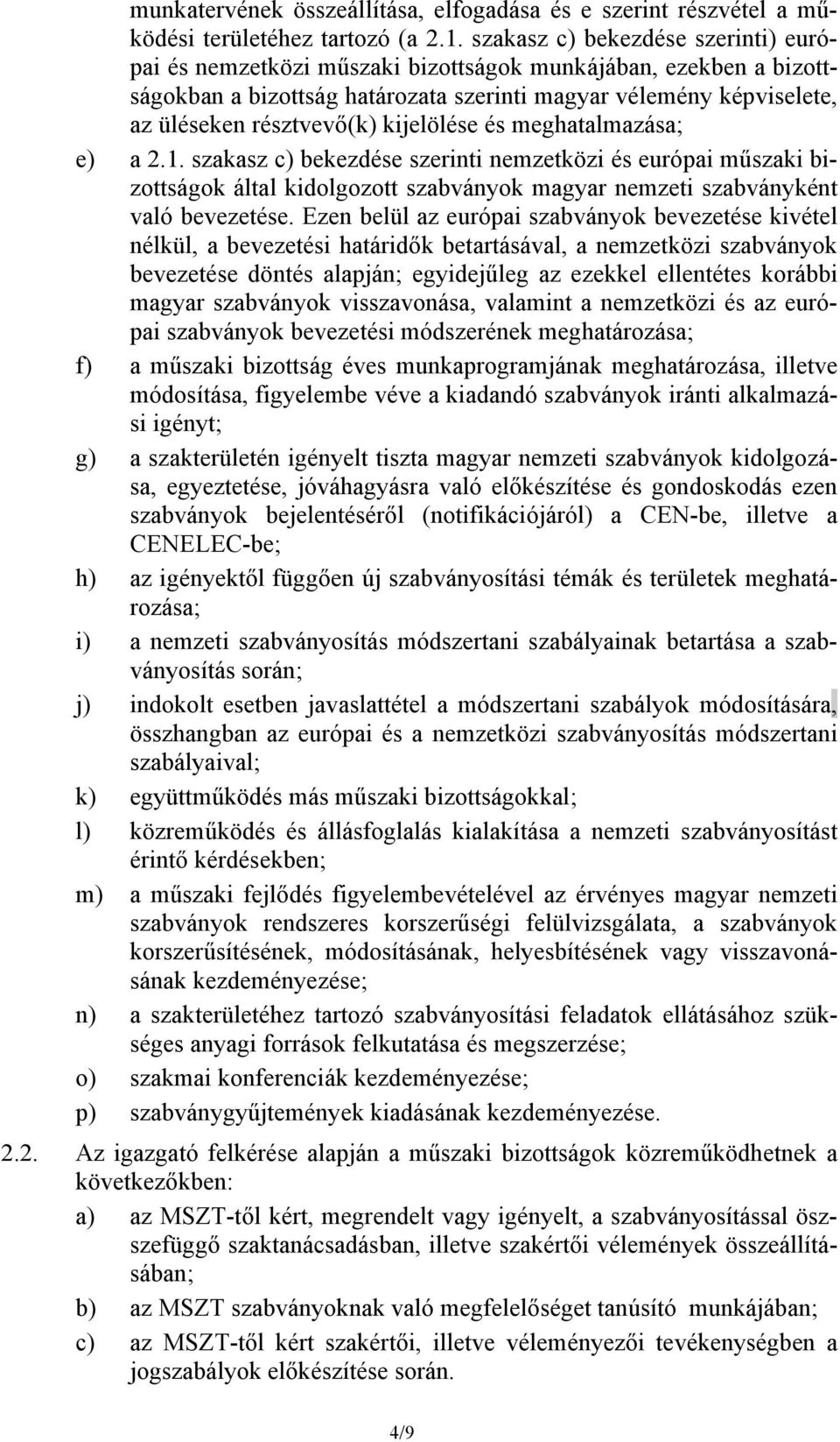 kijelölése és meghatalmazása; e) a 2.1. szakasz c) bekezdése szerinti nemzetközi és európai műszaki bizottságok által kidolgozott szabványok magyar nemzeti szabványként való bevezetése.