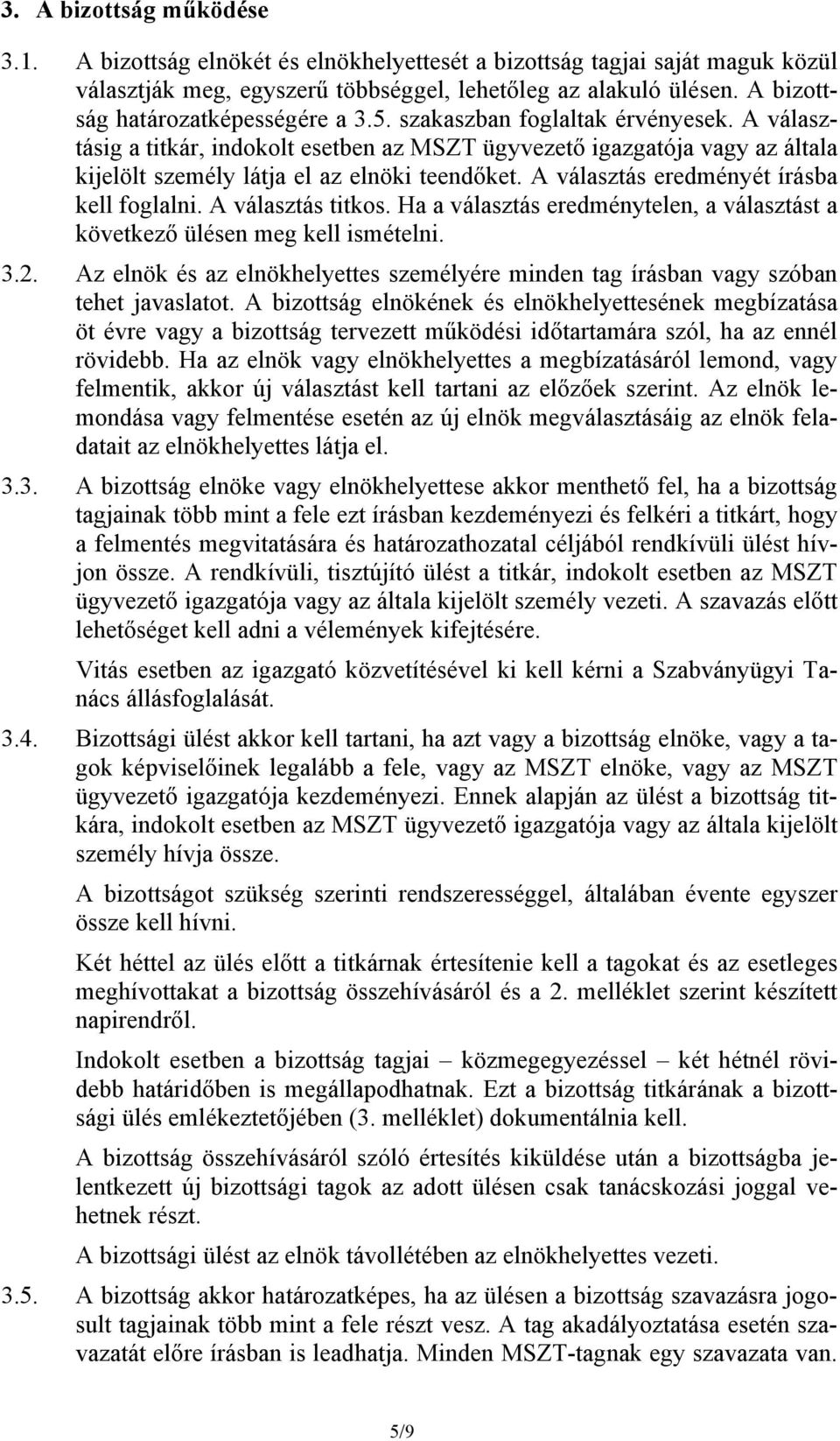 A választásig a titkár, indokolt esetben az MSZT ügyvezető igazgatója vagy az általa kijelölt személy látja el az elnöki teendőket. A választás eredményét írásba kell foglalni. A választás titkos.