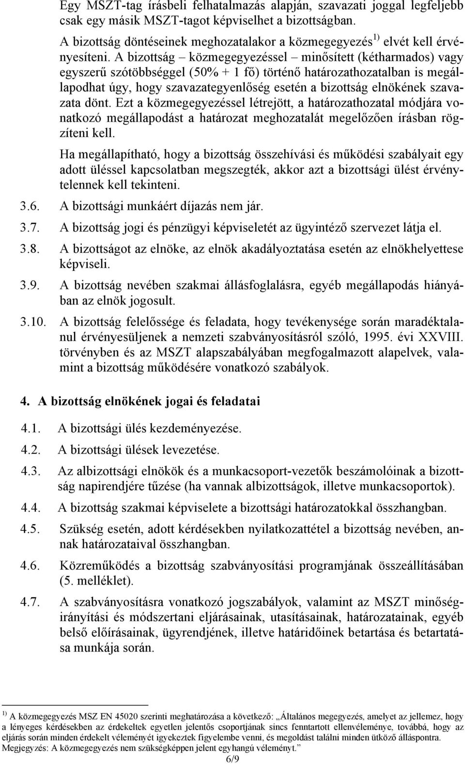 A bizottság közmegegyezéssel minősített (kétharmados) vagy egyszerű szótöbbséggel (50% + 1 fő) történő határozathozatalban is megállapodhat úgy, hogy szavazategyenlőség esetén a bizottság elnökének