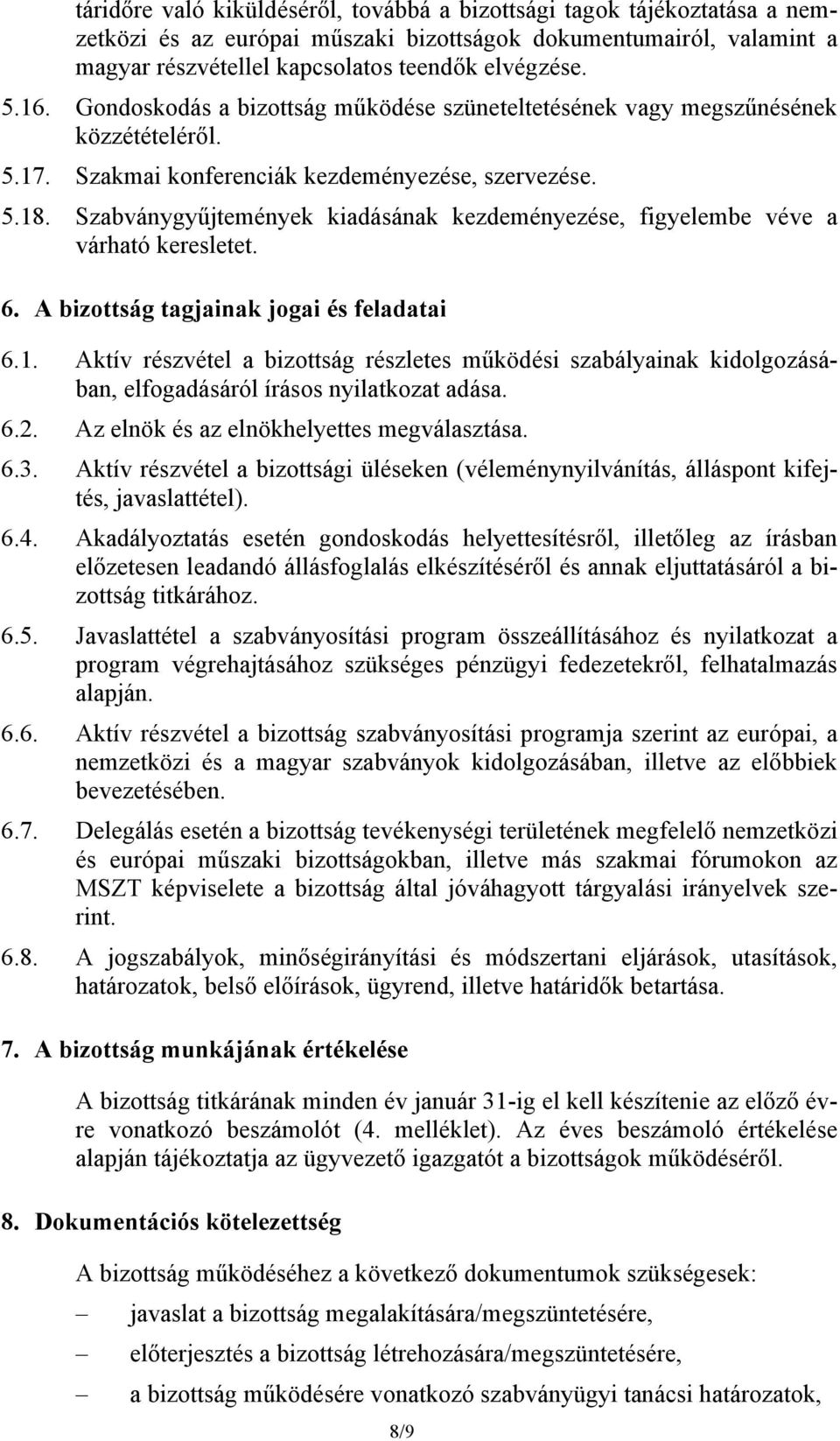 Szabványgyűjtemények kiadásának kezdeményezése, figyelembe véve a várható keresletet. 6. A bizottság tagjainak jogai és feladatai 6.1.