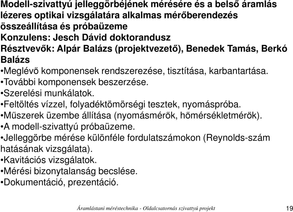 Feltöltés vízzel, folyadéktömörségi tesztek, nyomáspróba. Mőszerek üzembe állítása (nyomásmérık, hımérsékletmérık). A modell-szivattyú próbaüzeme.