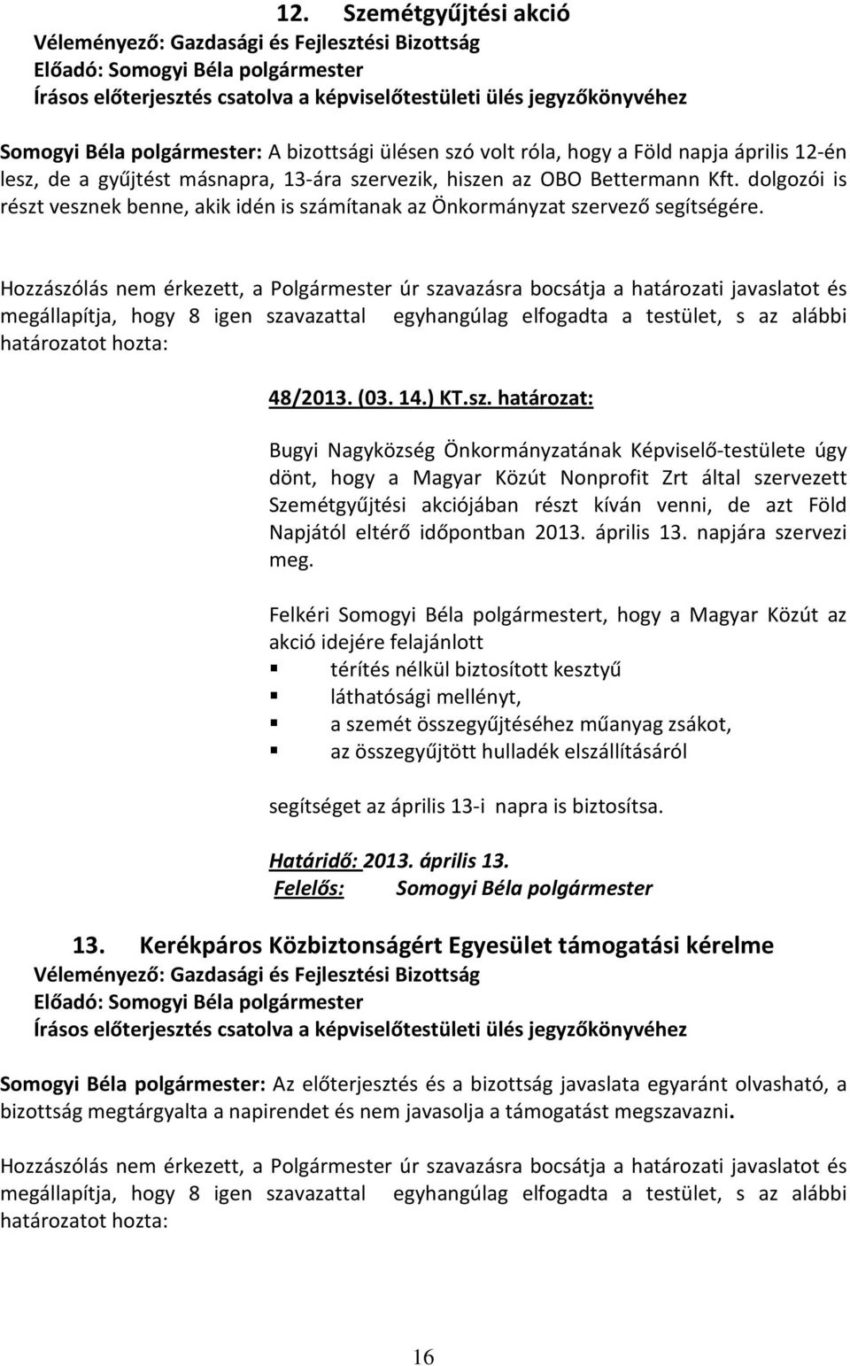 Hozzászólás nem érkezett, a Polgármester úr szavazásra bocsátja a határozati javaslatot és megállapítja, hogy 8 igen szavazattal egyhangúlag elfogadta a testület, s az alábbi határozatot hozta: