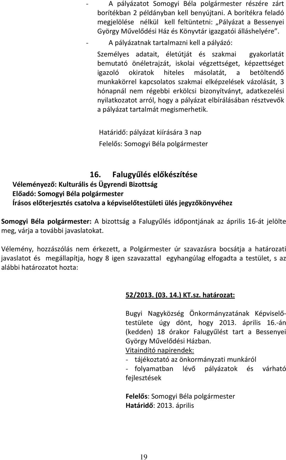 - A pályázatnak tartalmazni kell a pályázó: Személyes adatait, életútját és szakmai gyakorlatát bemutató önéletrajzát, iskolai végzettséget, képzettséget igazoló okiratok hiteles másolatát, a