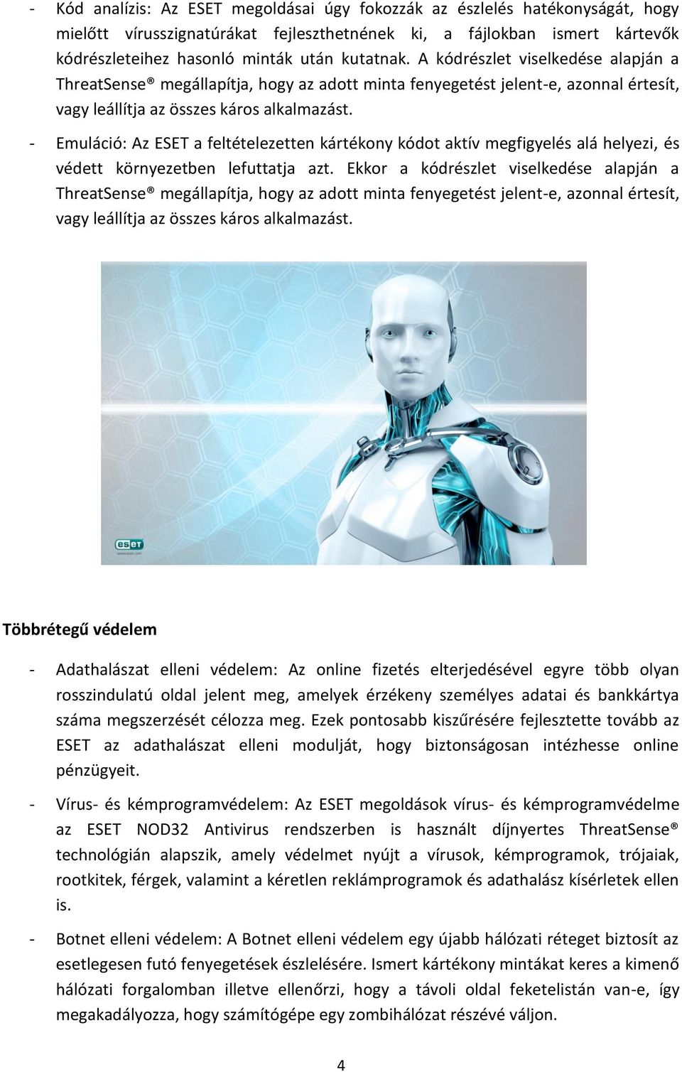 - Emuláció: Az ESET a feltételezetten kártékony kódot aktív megfigyelés alá helyezi, és védett környezetben lefuttatja azt.