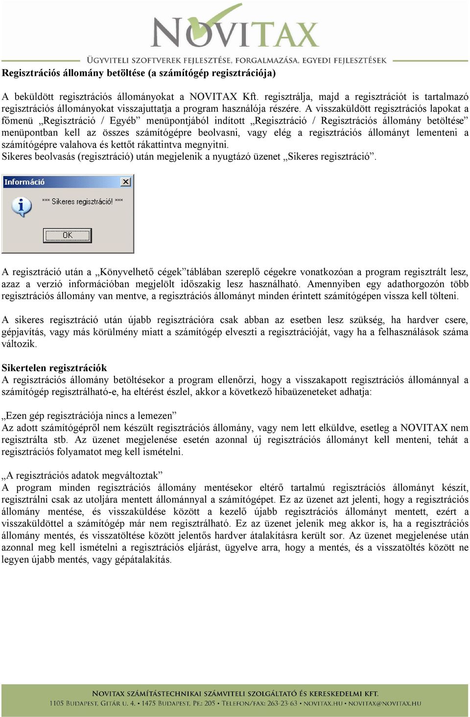 A visszaküldött regisztrációs lapokat a főmenü Regisztráció / Egyéb menüpontjából indított Regisztráció / Regisztrációs állomány betöltése menüpontban kell az összes számítógépre beolvasni, vagy elég