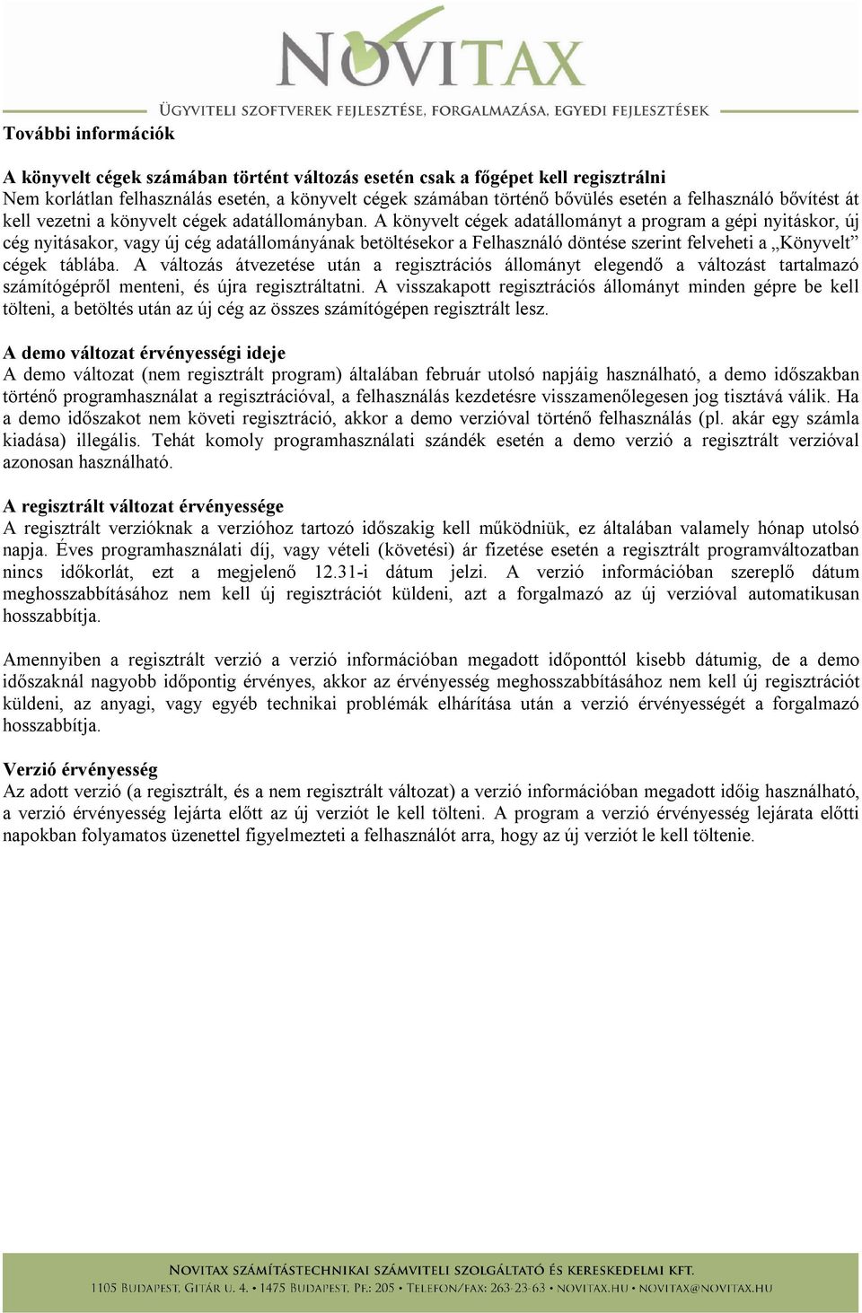 A könyvelt cégek adatállományt a program a gépi nyitáskor, új cég nyitásakor, vagy új cég adatállományának betöltésekor a Felhasználó döntése szerint felveheti a Könyvelt cégek táblába.