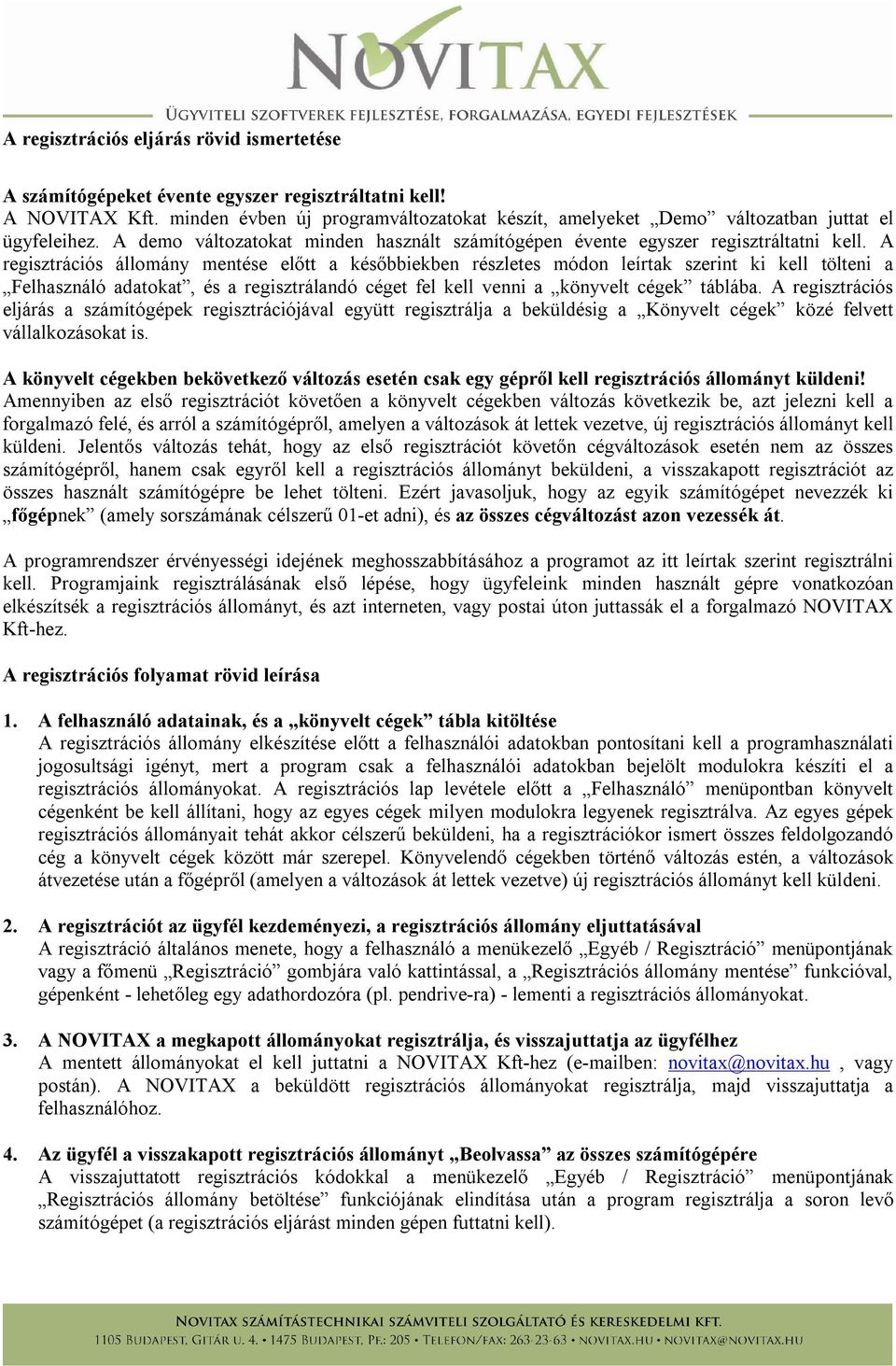 A regisztrációs állomány mentése előtt a későbbiekben részletes módon leírtak szerint ki kell tölteni a Felhasználó adatokat, és a regisztrálandó céget fel kell venni a könyvelt cégek táblába.