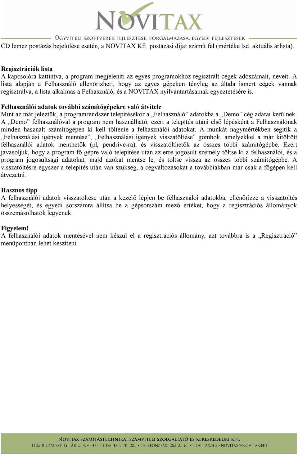 A lista alapján a Felhasználó ellenőrizheti, hogy az egyes gépeken tényleg az általa ismert cégek vannak regisztrálva, a lista alkalmas a Felhasználó, és a NOVITAX nyilvántartásainak egyeztetésére is.