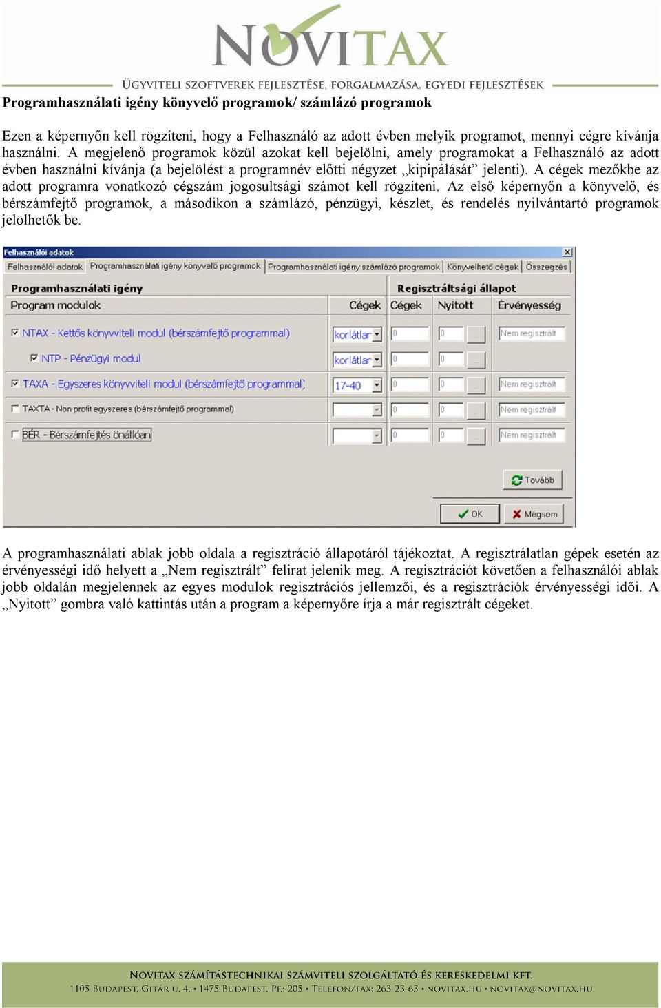 A cégek mezőkbe az adott programra vonatkozó cégszám jogosultsági számot kell rögzíteni.