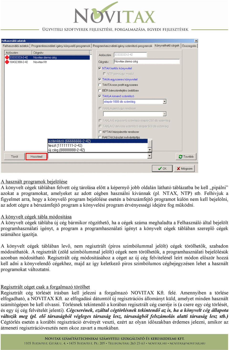 Felhívjuk a figyelmet arra, hogy a könyvelő program bejelölése esetén a bérszámfejtő programot külön nem kell bejelölni, az adott cégre a bérszámfejtő program a könyvelési program érvényességi