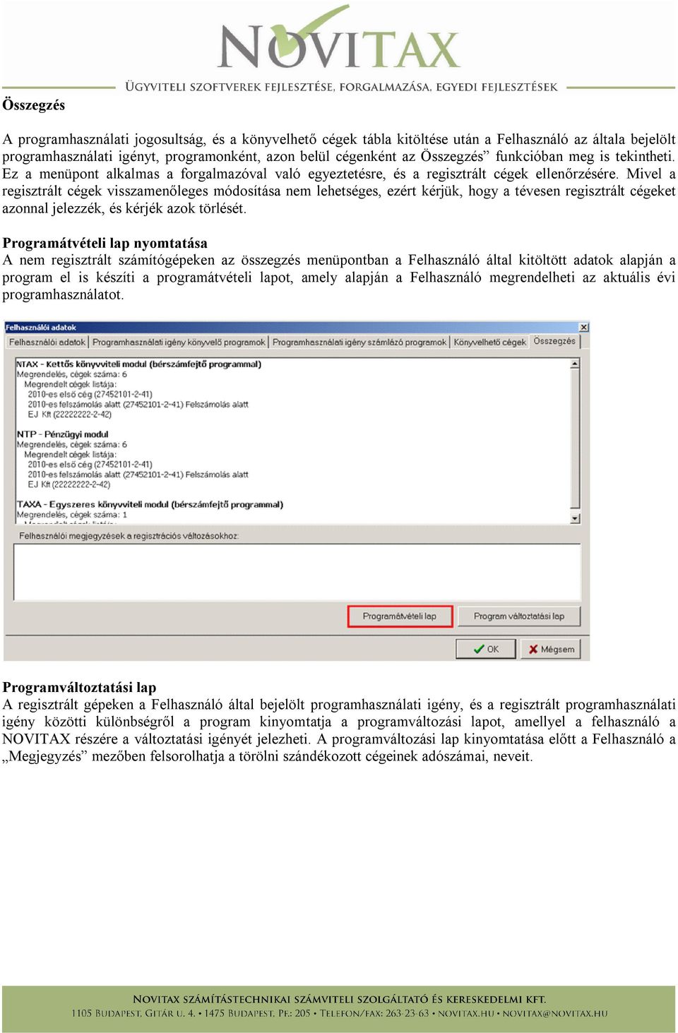 Mivel a regisztrált cégek visszamenőleges módosítása nem lehetséges, ezért kérjük, hogy a tévesen regisztrált cégeket azonnal jelezzék, és kérjék azok törlését.