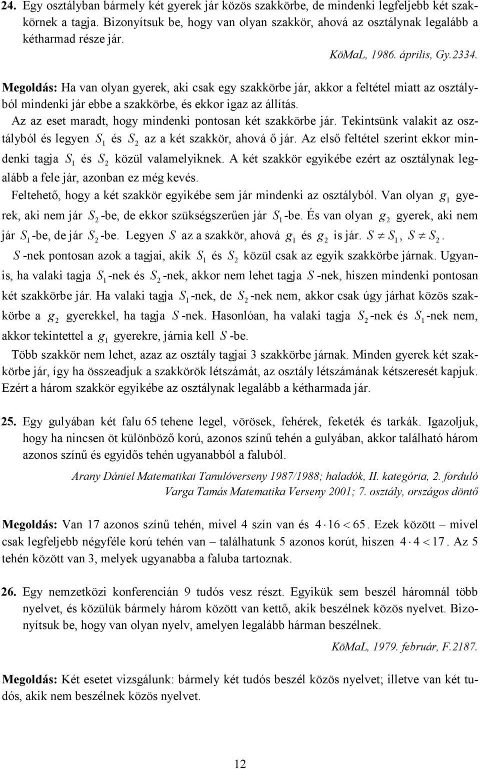 Az az eset maradt, hogy mindeni pontosan ét szaörbe jár. Teintsün valait az osztályból és legyen S és S az a ét szaör, ahová ő jár. Az első feltétel szerint eor mindeni tagja S és S özül valamelyine.