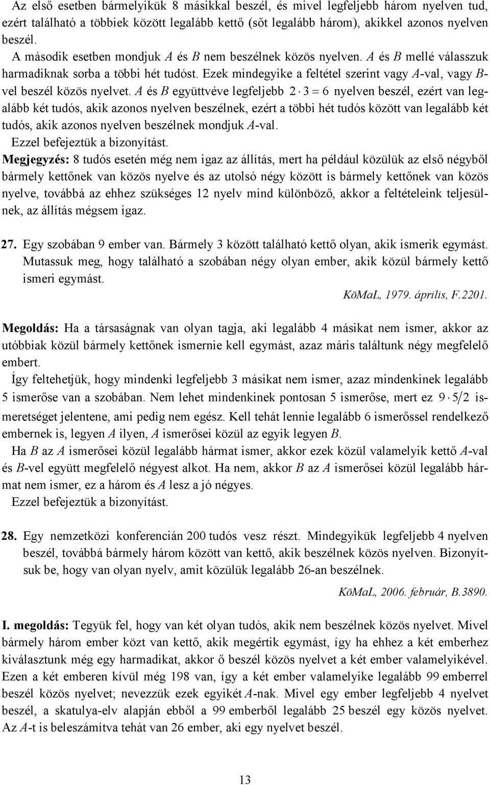 A és B együttvéve legfeljebb 3= 6 nyelven beszél, ezért van legalább ét tudós, ai azonos nyelven beszélne, ezért a többi hét tudós özött van legalább ét tudós, ai azonos nyelven beszélne mondju A-val.