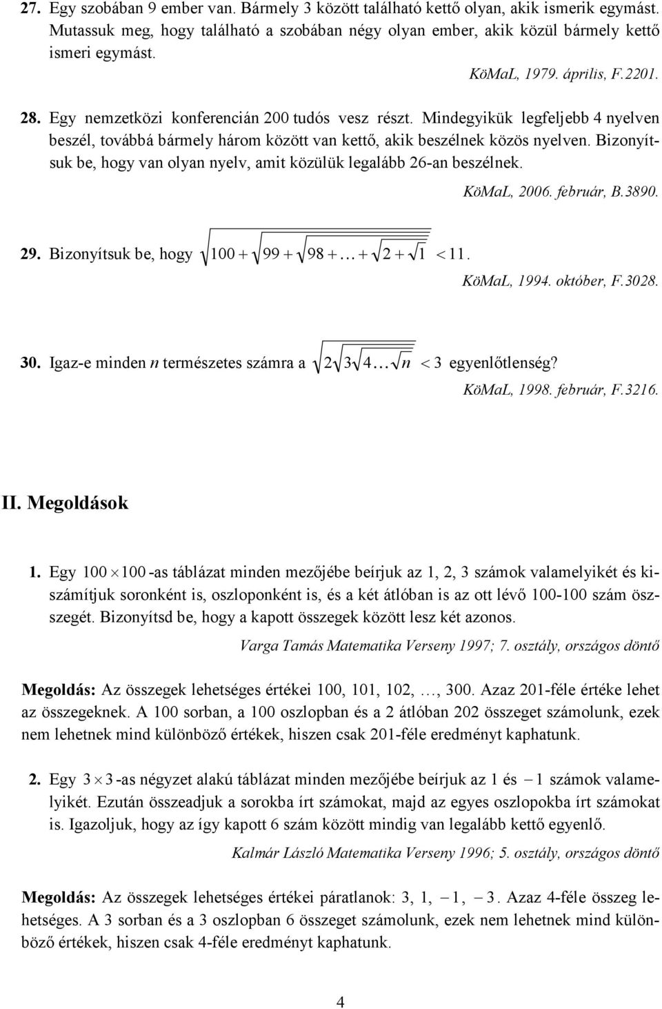 Bizonyítsu be, hogy van olyan nyelv, amit özülü legalább 6-an beszélne. KöMaL, 006. február, B.3890. 9. Bizonyítsu be, hogy 00 + 99+ 98+ K + + <. KöMaL, 994. otóber, F.308. 30.