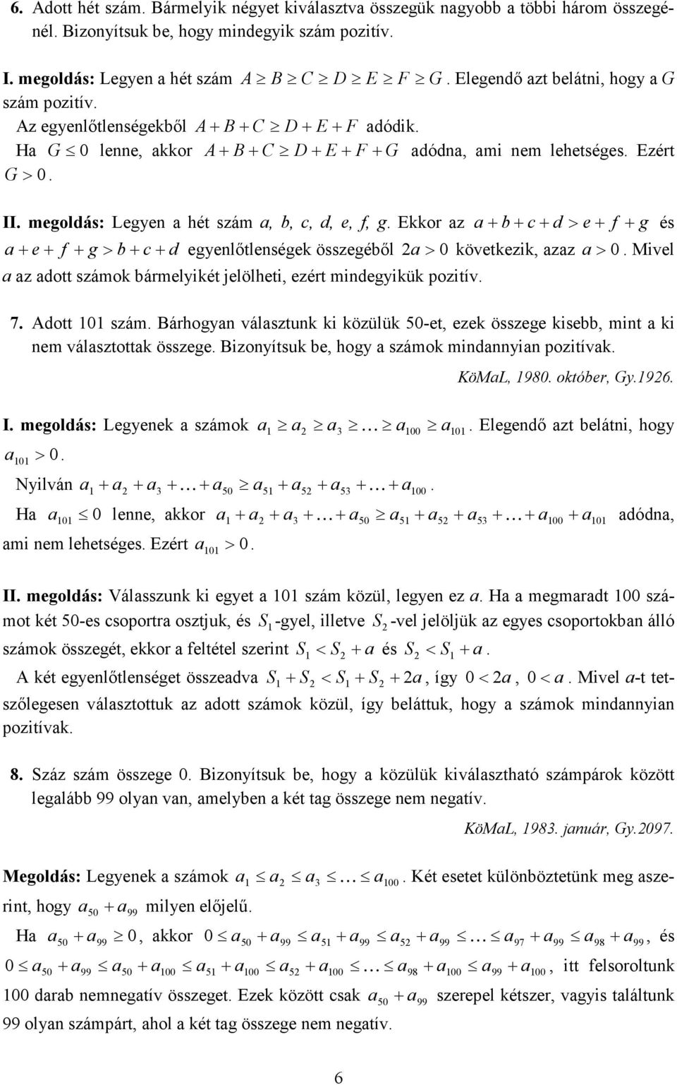 megoldás: Legyen a hét szám a, b, c, d, e, f, g. Eor az a + b+ c+ d > e+ f + g és a + e+ f + g > b+ c+ d egyenlőtlensége összegéből a > 0 övetezi, azaz a > 0.