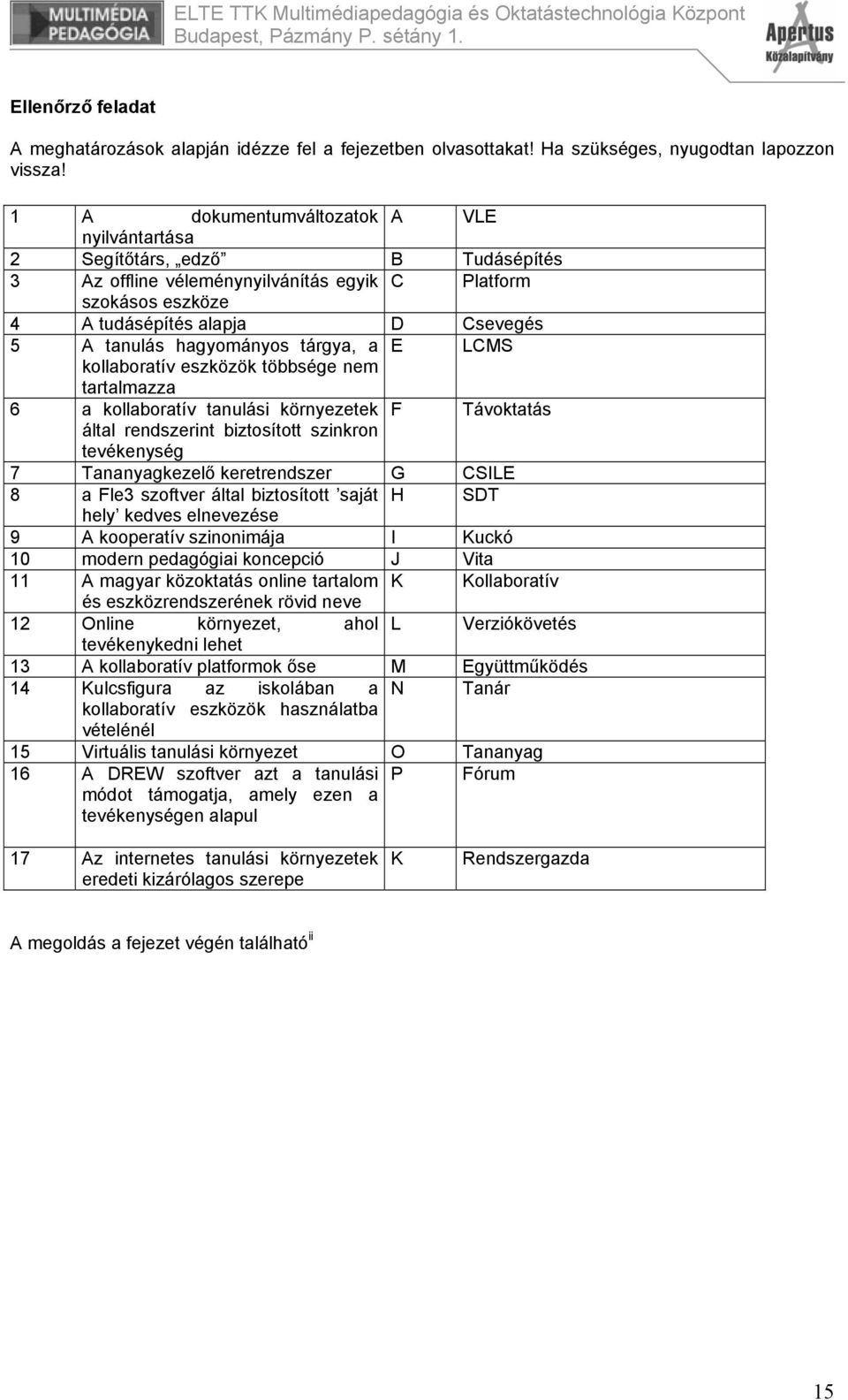 hagyományos tárgya, a E LCMS kollaboratív eszközök többsége nem tartalmazza 6 a kollaboratív tanulási környezetek F Távoktatás által rendszerint biztosított szinkron tevékenység 7 Tananyagkezelő