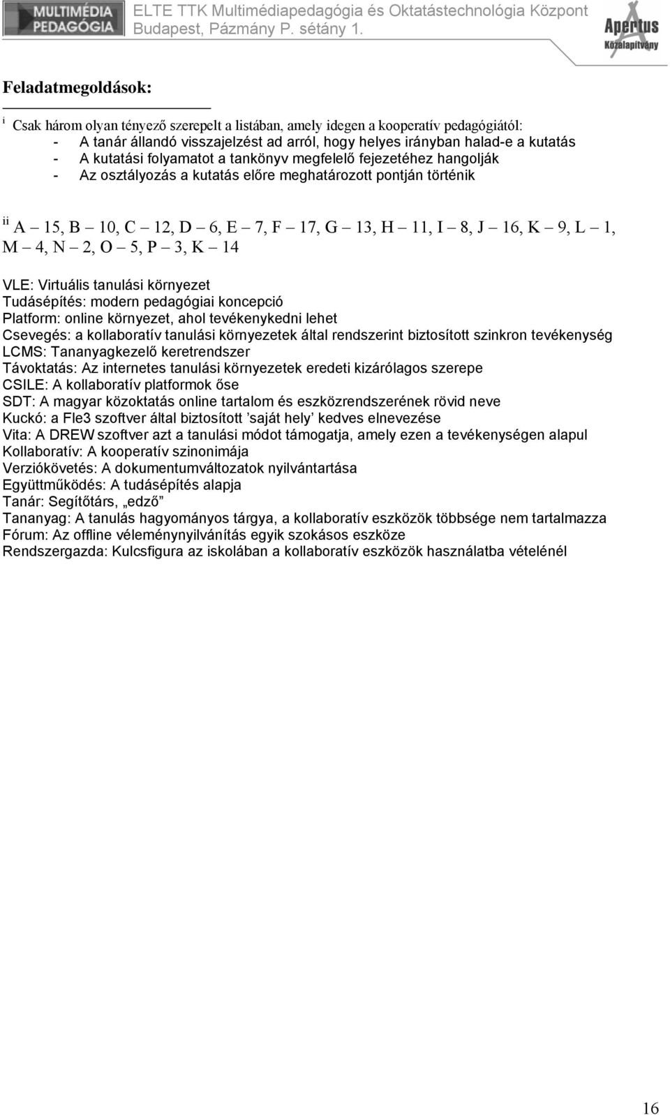 4, N 2, O 5, P 3, K 14 VLE: Virtuális tanulási környezet Tudásépítés: modern pedagógiai koncepció Platform: online környezet, ahol tevékenykedni lehet Csevegés: a kollaboratív tanulási környezetek