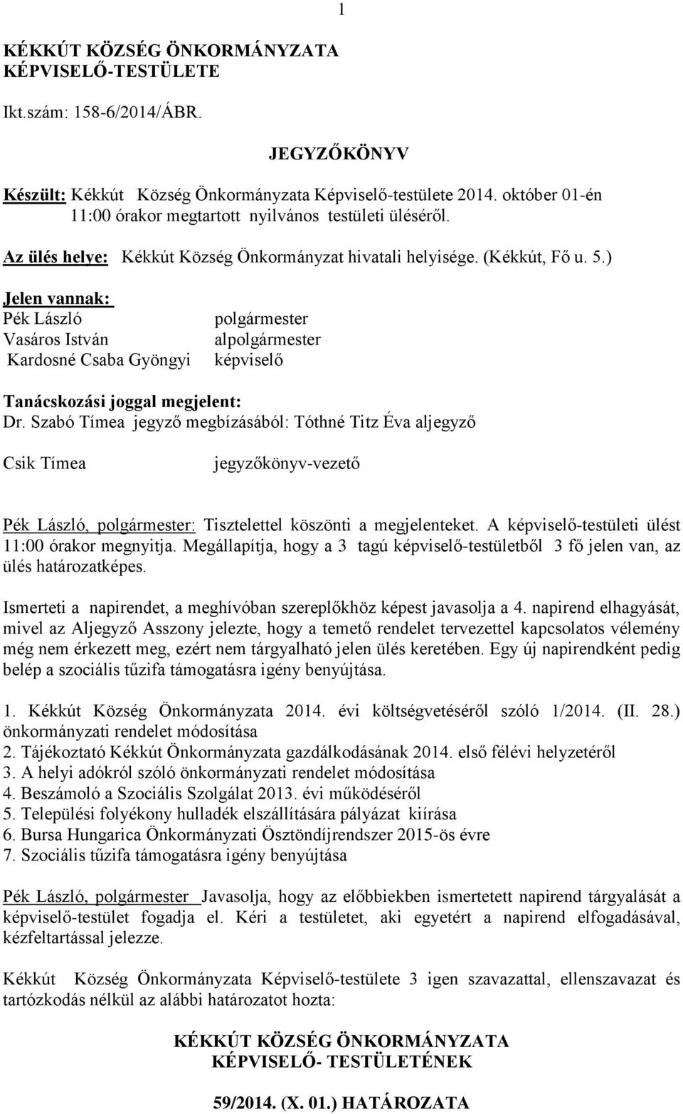 ) Jelen vannak: Pék László Vasáros István Kardosné Csaba Gyöngyi polgármester alpolgármester képviselő Tanácskozási joggal megjelent: Dr.