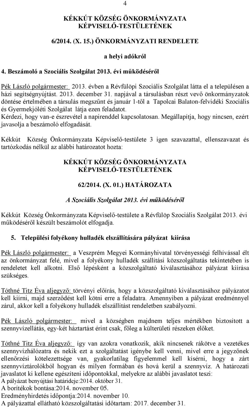 napjával a társulásban részt vevő önkormányzatok döntése értelmében a társulás megszűnt és január 1-től a Tapolcai Balaton-felvidéki Szociális és Gyermekjóléti Szolgálat látja ezen feladatot.