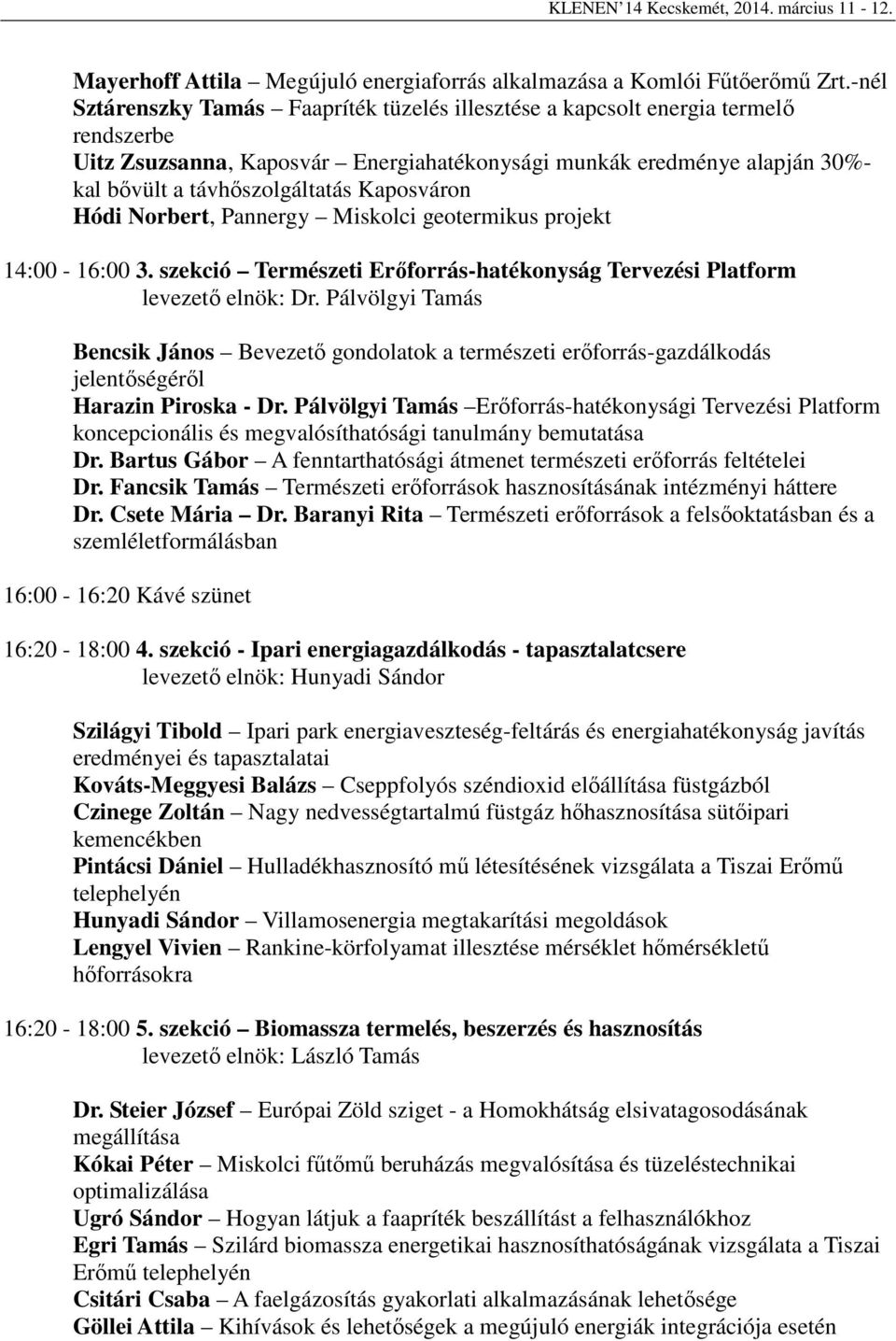 Kaposváron Hódi Norbert, Pannergy Miskolci geotermikus projekt 14:00-16:00 3. szekció Természeti Erőforrás-hatékonyság Tervezési Platform levezető elnök: Dr.
