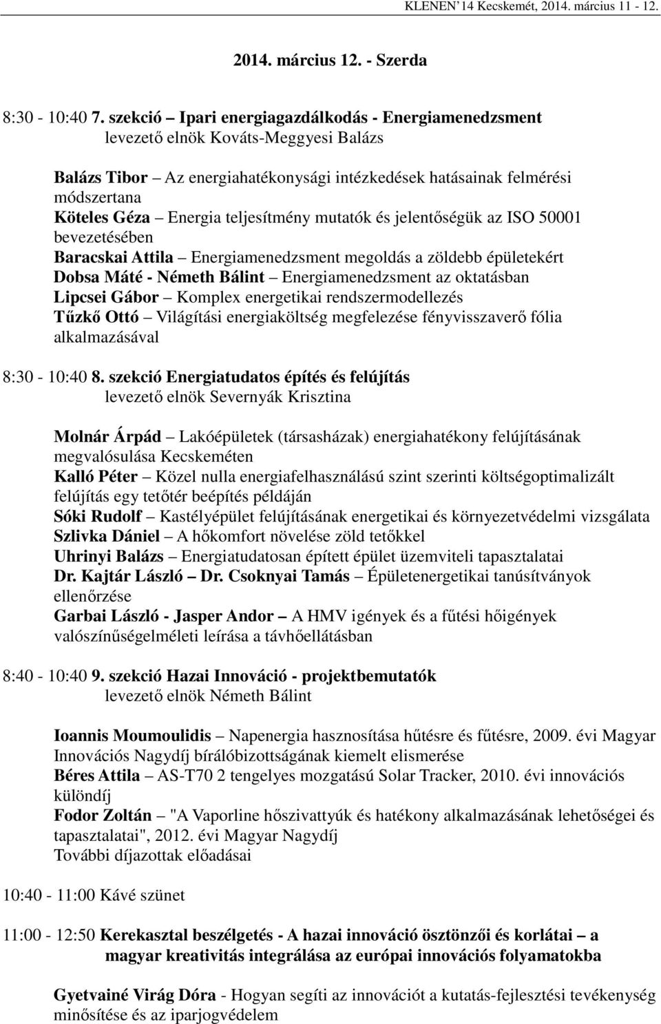 teljesítmény mutatók és jelentőségük az ISO 50001 bevezetésében Baracskai Attila Energiamenedzsment megoldás a zöldebb épületekért Dobsa Máté - Németh Bálint Energiamenedzsment az oktatásban Lipcsei